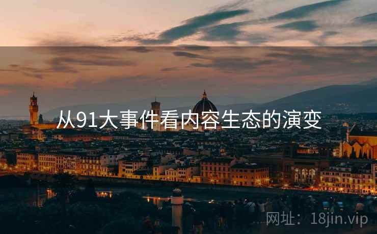 从91大事件看内容生态的演变