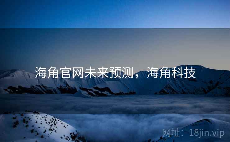 海角官网未来预测，海角科技