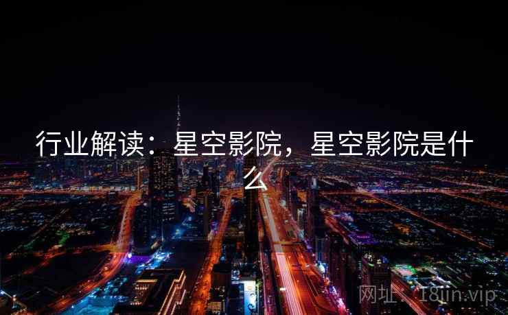 行业解读：星空影院，星空影院是什么