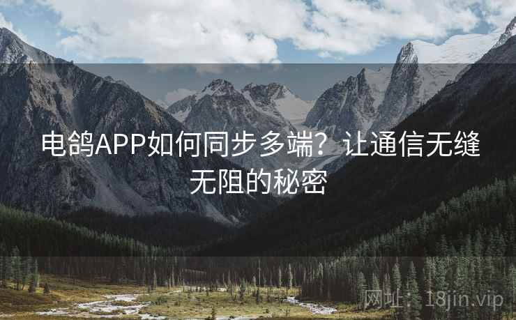 电鸽APP如何同步多端？让通信无缝无阻的秘密